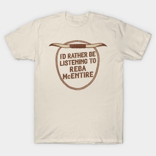 I'd Rather Be Listening To Reba McEntire T-Shirt